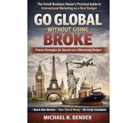 Go Global Without Going Broke: The practical, budget-conscious playbook for marketing across borders-featuring 31-country resource directory and real-world case studies