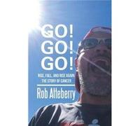 Go Go Go Rise Fall and Rise Again The Story of Cancer by Rob Atteberry Rob Atteberry (Auteur)