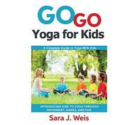 Go Go Yoga for Kids: A Complete Guide to Yoga With Kids