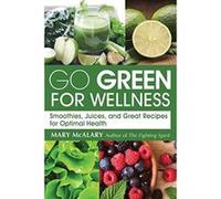 Go Green for Wellness: Smoothies, Juices and Green Recipes for Optimal Health - [Livre en VO] Mary Mcalary (Auteur)