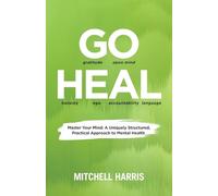 GO HEAL: Master Your Mind: A Uniquely Structured, Practical Approach to Mental Health