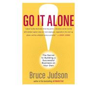 Go It Alone!: The Secret to Building a Successful Business on Your Own - A Practical Guide for Solo Entrepreneurs Seeking Workplace Freedom