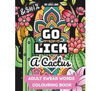 Go lick a Cactus - A Cheeky Adult Swear Word Colouring Book: Colour Away the Bollocks with 50 Rude and Hilarious Pages