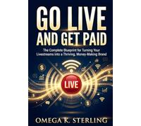GO LIVE AND GET PAID: The Complete Blueprint for Turning Your Livestreams into a Thriving, Money-Making Brand