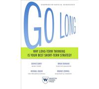 Go Long: Why Long-Term Thinking Is Your Best Short-Term Strategy