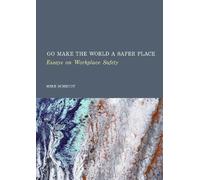 Go Make the World a Safer Place: Essays on Workplace Safety
