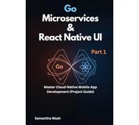 Go Microservices & React Native UI: Master Cloud-Native Mobile App Development (Project Guide)