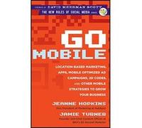 Go Mobile: Location-Based Marketing, Apps, Mobile Optimized Ad Campaigns, 2D Codes and Other Mobile Strategies to Grow Your Busi Jeanne Hopkins - Jamie Turner (Auteur)