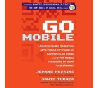 Go Mobile : marketing géolocalisé, applications, campagnes publicitaires optimisées pour mobiles, codes 2D et autres stratégies mobiles pour développer votre entreprise