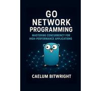 Go Network Programming: Mastering Concurrency for High-Performance Applications