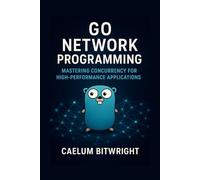 Go Network Programming: Mastering Concurrency for High-Performance Applications
