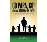 Go Papa, Go!: You Will Never Know What's Possible For You Until You Embark On What's Impossible For The Rest Of The World. (Collector's Edition)