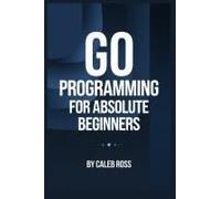 Go Programming For Absolute Beginners