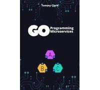Go Programming For Microservices: Build Scalable, High-Performance Applications With Ease (Go Programming Language For Beginners: System Programming ... ,Network Automation ,Debugging,Web Security)