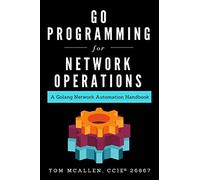 Go Programming for Network Operations: A Golang Network Automation Handbook