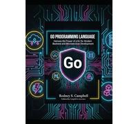 Go Programming Language: Harness the Power of Go for Modern Backend and Microservices Development