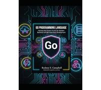 Go Programming Language: Harness the Power of Go for Modern Backend and Microservices Development