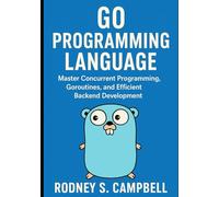 Go Programming Language: Master Concurrent Programming, Goroutines, and Efficient Backend Development