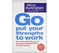 Go Put Your Strengths to Work: Six Powerful Steps to Achieve Outstanding Performance