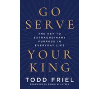 Go Serve Your King The Key to Extraordinary Purpose in Everyday Life - Todd Friel - Broadside Books - ebook (ePub) - Livre