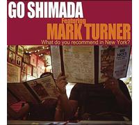 Go Shimada - Featuring Mark Turner/What Do You Recommend in New