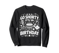 Go Shorty It's Ya Birthday Fun and Festive Novelty Bday Sweatshirt