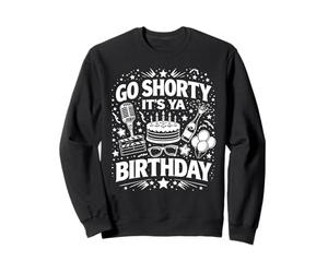Go Shorty It's Ya Birthday Fun and Festive Novelty Bday Sweatshirt