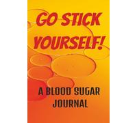 Go Stick Yourself - Color Version: Keep Track of Your Diabetes With This 2-Year Daily - Weekly Blood Sugar Monitoring Journal Sized at 6"x9"