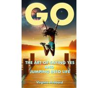 Go! The Art of Saying Yes and Jumping Into Life