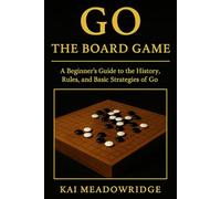 Go: The Board Game: A Beginner’s Guide to the History, Rules, and Basic Strategies of Go