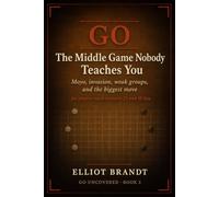 Go: The Middle Game Nobody Teaches You: A Plain-English Guide to Moyo, Invasion, Weak Groups, and the Biggest Move on the Board in the Game of Go, for Players Stuck Between 25 and 10 Kyu