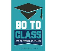 Go to Class: How to Succeed at College