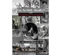Go To Hell. . .Really A Destination Of NonExistence - Dr. Otis T. Williams Sr. Th.D - Blurb Inc. - Livre en Anglais Dr. Otis T. Williams Sr. Th.DDr. Otis T. Williams Sr. Th.D (Auteur)