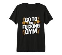 Go to The Fucking Gym Funny Bodybuilding T-Shirt Haut de Gamme