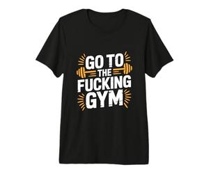 Go to The Fucking Gym Funny Bodybuilding T-Shirt Haut de Gamme