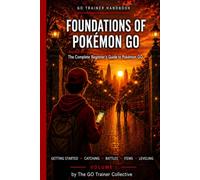 Go Trainer Handbook - Foundations of Pokémon GO: The Complete Beginner’s Guide to Pokémon GO