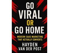 Go Viral or Go Home: Modern SaaS Marketing That Actually Converts: A data-driven guide to acquiring users, reducing churn, and building a growth engine that compounds.