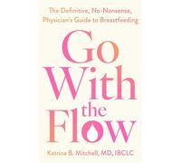 Go With the Flow The Definitive, No-Nonsense, Physician's Guide to Breastfeeding - Katrina B. Mitchell MD IBCLC - Gallery books - ebook (ePub) - Livre