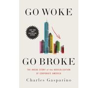 Go Woke, Go Broke: The Inside Story of the Radicalization of Corporate America