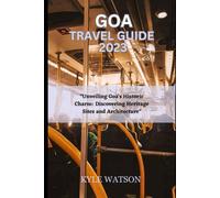 Goa Travel Guide 2023: "Unveiling Goa's Historic Charm: Discovering Heritage Sites And Architecture" (The Travel Companion)