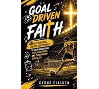 Goal-Driven Faith: 40 Inspirational Soccer Devotionals for Young Players to Build Unshakeable Faith, Confidence, and Championship Character (European Football)