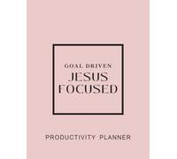 Goal Driven Jesus Focused: Productivity Planner