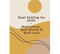 Goal Setting for 2025: Motivation, Self-Worth & Self-Love
