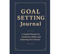 Goal Setting Journal: A Guided Planner for Setting Goals, Building Habits, and Achieving Your Best Life