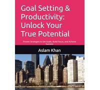 Goal Setting & Productivity: Unlock Your True Potential: Proven Strategies to Set Goals, Build Focus, and Achieve Success