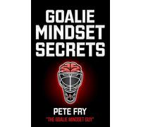 Goalie Mindset Secrets: 7 Must Have Goalie Mindset Secrets You Don't Learn in School!