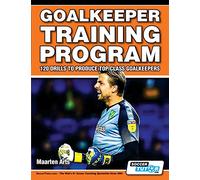 Goalkeeper Training Program - 120 Drills to Produce Top Class Goalkeepers