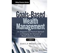 Goals-Based Wealth Management: An Integrated and Practical Approach to Changing the Structure of Wealth Advisory Practices