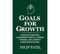 GOALS FOR GROWTH: Lifelong Growth, Develop Leadership Skills, Inspire Others, and Achieve Limitless Success