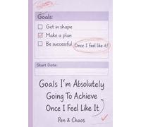 Goals I’m Absolutely Going To Achieve Once I Feel Like It: Funny Goal Planner Notebook | Motivational Journal for Procrastinators & Overthinkers | Gag Gift for Friends, Students & Dreamers